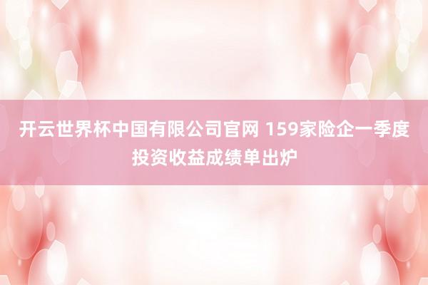 开云世界杯中国有限公司官网 159家险企一季度投资收益成绩单出炉