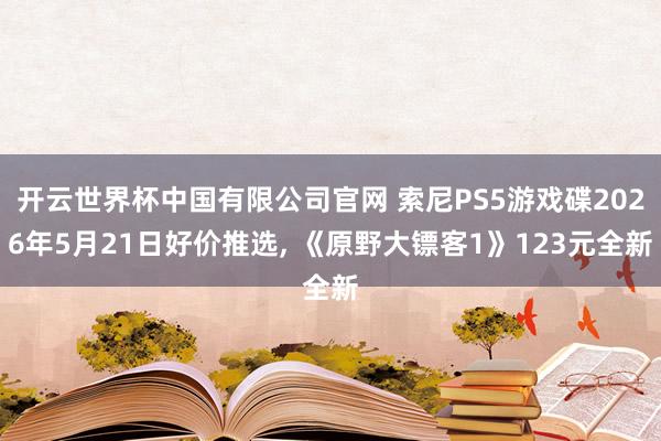 开云世界杯中国有限公司官网 索尼PS5游戏碟2026年5月21日好价推选, 《原野大镖客1》123元全新