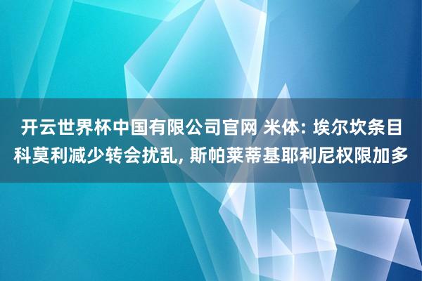 开云世界杯中国有限公司官网 米体: 埃尔坎条目科莫利减少转会扰乱, 斯帕莱蒂基耶利尼权限加多