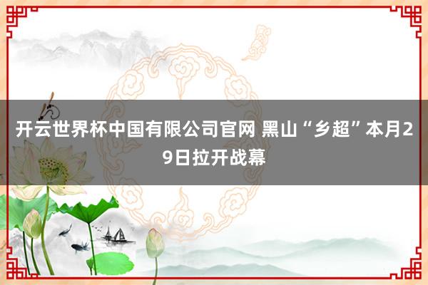 开云世界杯中国有限公司官网 黑山“乡超”本月29日拉开战幕