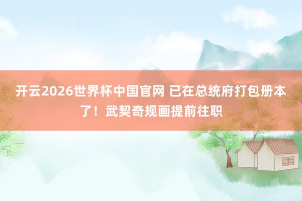 开云2026世界杯中国官网 已在总统府打包册本了!武契奇规画提前往职