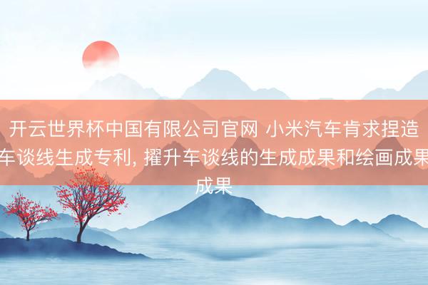 开云世界杯中国有限公司官网 小米汽车肯求捏造车谈线生成专利， 擢升车谈线的生成成果和绘画成果